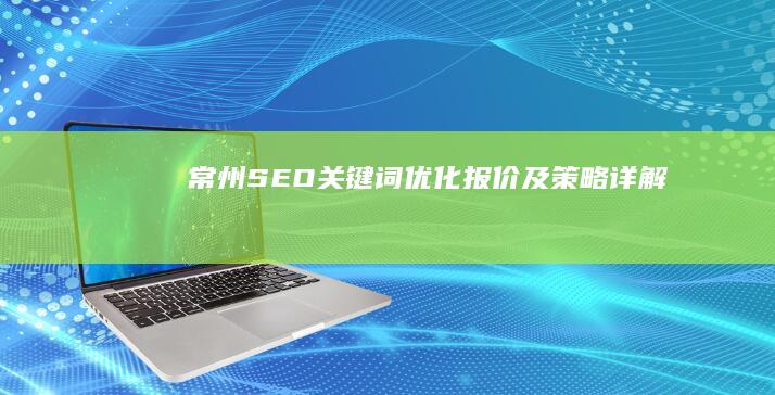 常州SEO关键词优化报价及策略详解